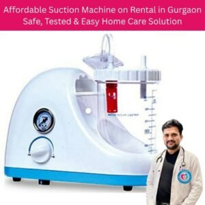 Affordable Suction Machine on Rental in Gurgaon – Safe, Tested & Easy Home Care Solution